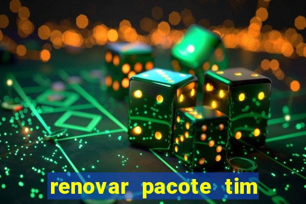 renovar pacote tim beta antes do prazo